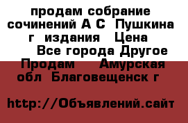 продам собрание сочинений А.С. Пушкина 1938г. издания › Цена ­ 30 000 - Все города Другое » Продам   . Амурская обл.,Благовещенск г.